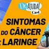 Câncer de cabeça e pescoço: sintomas que você não pode ignorar
